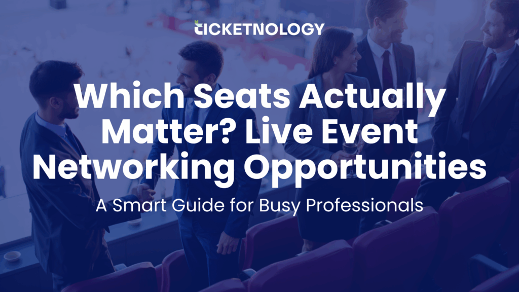 Which Seats Actually Matter? Live Event Networking Opportunities