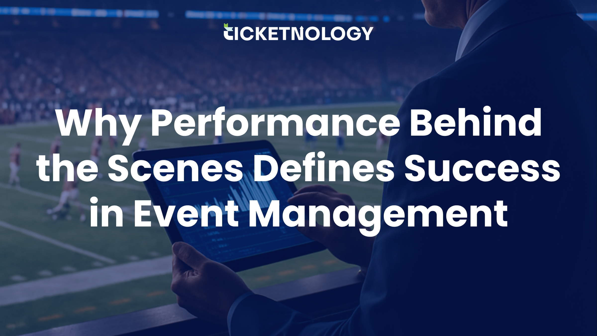 Why Performance Behind the Scenes Defines Success in Event Management