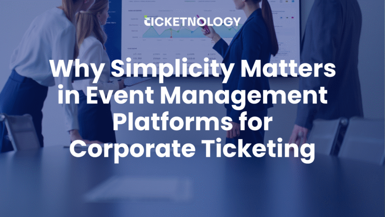 Why Simplicity Matters in Event Management Platforms for Corporate Ticketing