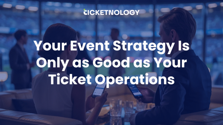 Your Event Strategy Is Only as Good as Your Ticket Operations