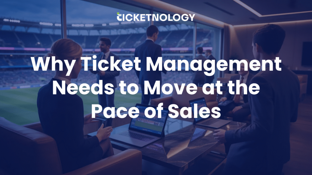 Why Ticket Management Needs to Move at the Pace of Sales