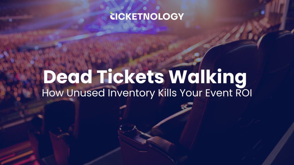 Dead Tickets Walking: How Unused Inventory Kills Your Event ROI