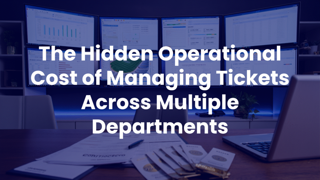 The Hidden Operational Cost of Managing Tickets Across Multiple Departments