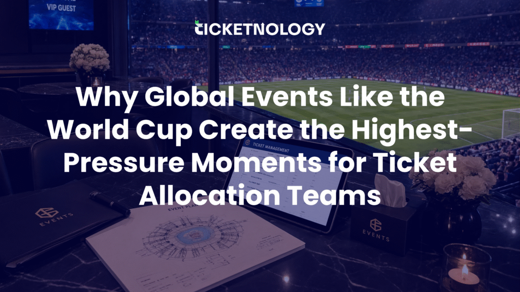 Why Global Events Like the World Cup Create the Highest-Pressure Moments for Ticket Allocation Teams