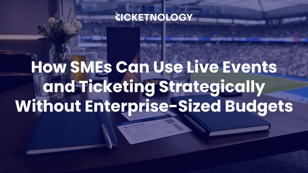 How SMEs Can Use Live Events and Ticketing Strategically Without Enterprise-Sized Budgets