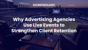 Why Advertising Agencies Use Live Events to Strengthen Client Retention