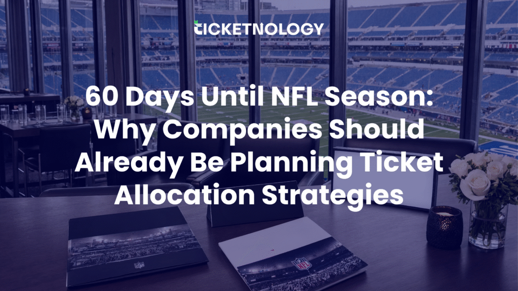 60 Days Until NFL Season: Why Companies Should Already Be Planning Ticket Allocation Strategies
