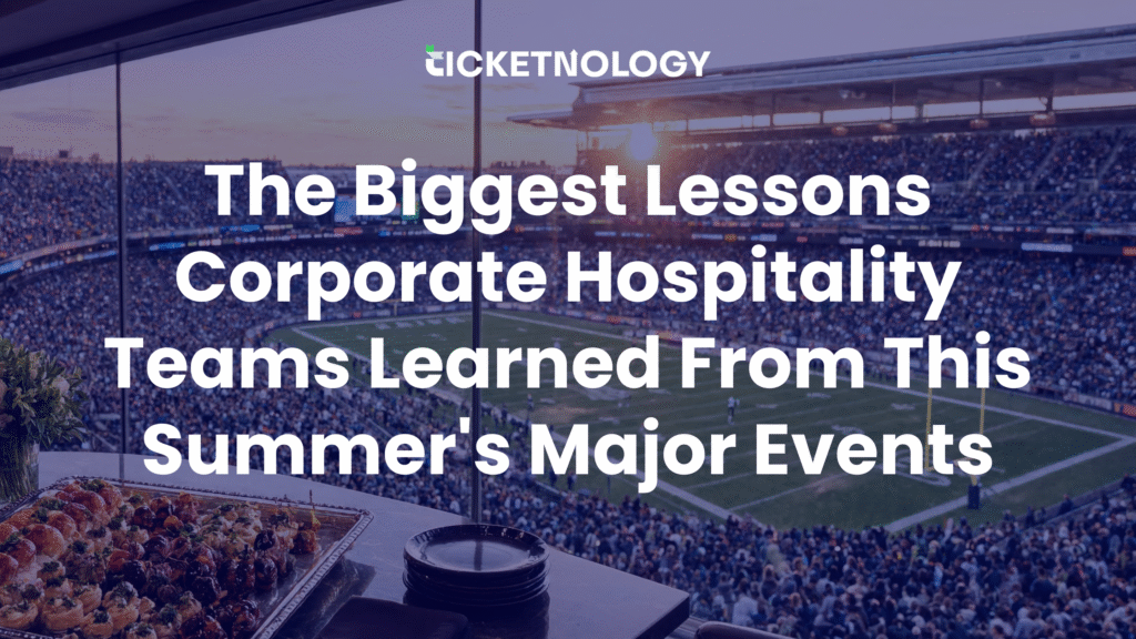 The Biggest Lessons Corporate Hospitality Teams Learned From This Summer's Major Events