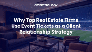 Why Top Real Estate Firms Use Event Tickets as a Client Relationship Strategy
