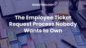 The Employee Ticket Request Process Nobody Wants to Own