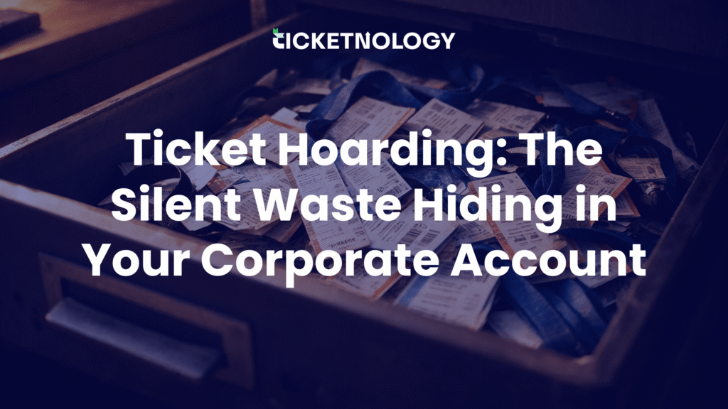 Ticket Hoarding: The Silent Waste Hiding in Your Corporate Account