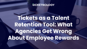 Tickets as a Talent Retention Tool: What Agencies Get Wrong About Employee Rewards